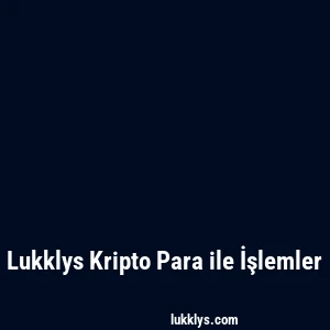 Lukklys Kripto Para ile İşlemler
